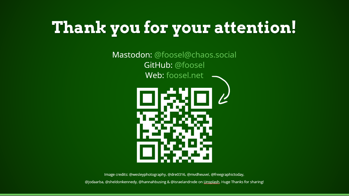 The final slide of a presentation. It says &ldquo;Thank you for you attention!&rdquo;. Below that I&rsquo;ve listed my Mastodon account @foosel@chaos.social, my GitHub account @foosel and my website&rsquo;s address foosel.net. A big white QR Code is placed right underneath, a handdrawn arrow points from website to code.